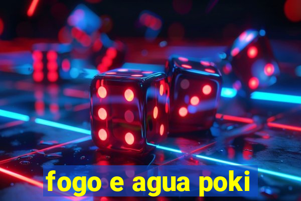 fogo e agua poki